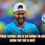 Neymar Thường Làm Gì Khi Không Thi Đấu? Khám Phá Thú Vị Nhất